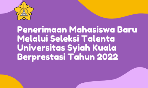 Penerimaan Mahasiswa Baru Melalui Seleksi Talenta Universitas Syiah Kuala Berprestasi Tahun 2022